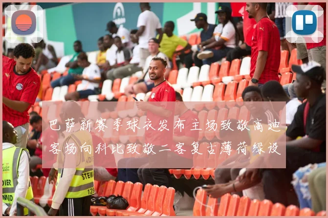 巴萨新赛季球衣发布主场致敬高迪客场向科比致敬二客复古薄荷绿设计引发热议